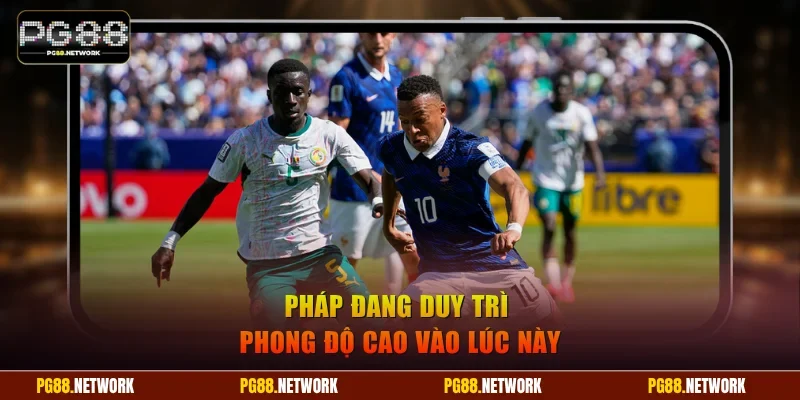 Pháp đang duy trì phong độ cao vào lúc này